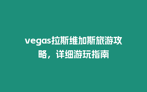 vegas拉斯維加斯旅游攻略，詳細游玩指南