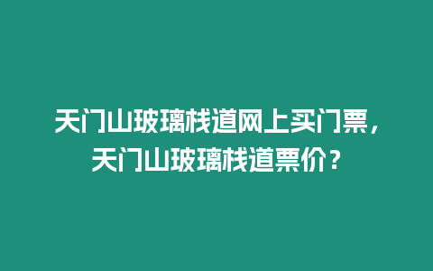 天門山玻璃棧道網上買門票，天門山玻璃棧道票價？