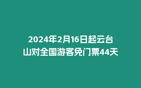 2024年2月16日起云臺山對全國游客免門票44天