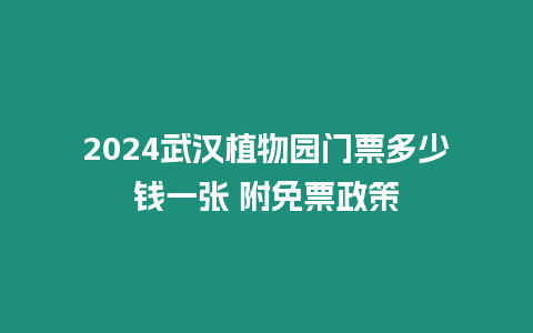 2024武漢植物園門票多少錢一張 附免票政策