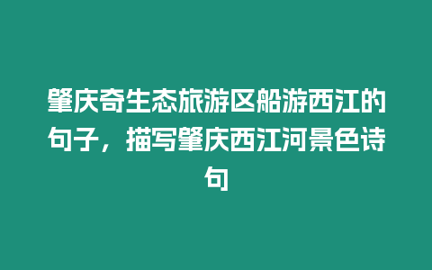 肇慶奇生態旅游區船游西江的句子，描寫肇慶西江河景色詩句