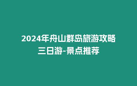 2024年舟山群島旅游攻略三日游-景點推薦