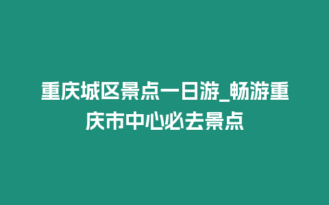 重慶城區景點一日游_暢游重慶市中心必去景點