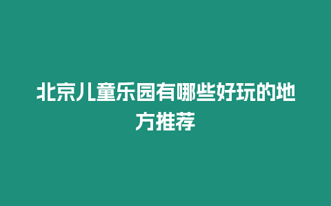 北京兒童樂園有哪些好玩的地方推薦