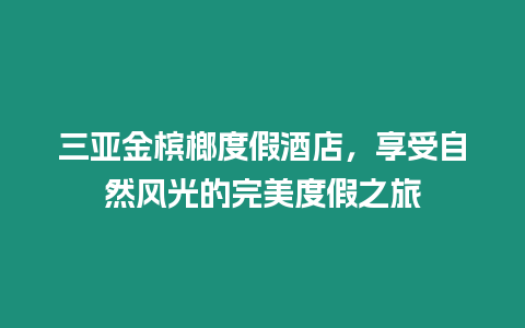 三亞金檳榔度假酒店，享受自然風光的完美度假之旅