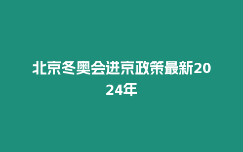 北京冬奧會進京政策最新2024年