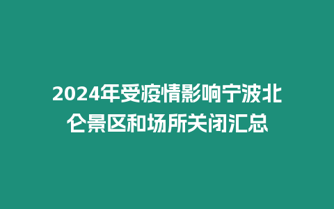 2024年受疫情影響寧波北侖景區和場所關閉匯總