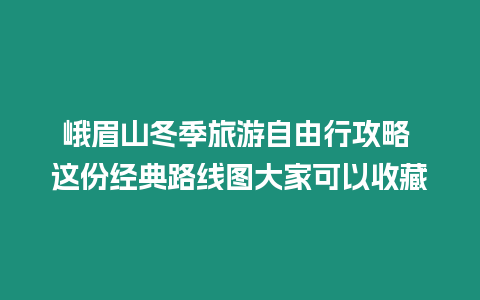 峨眉山冬季旅游自由行攻略 這份經典路線圖大家可以收藏