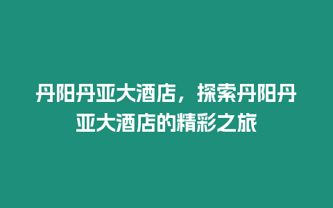 丹陽丹亞大酒店，探索丹陽丹亞大酒店的精彩之旅