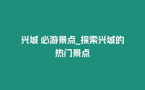 興城 必游景點_探索興城的熱門景點