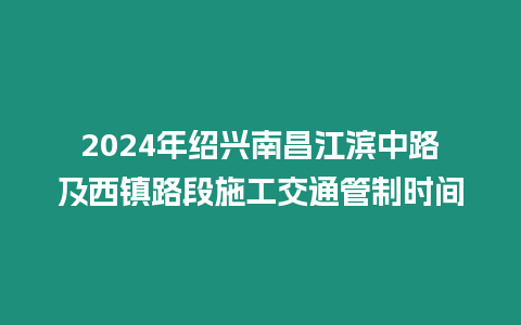 2024年紹興南昌江濱中路及西鎮路段施工交通管制時間