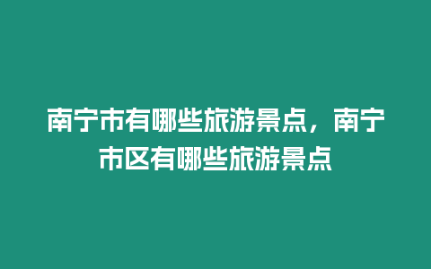 南寧市有哪些旅游景點(diǎn)，南寧市區(qū)有哪些旅游景點(diǎn)