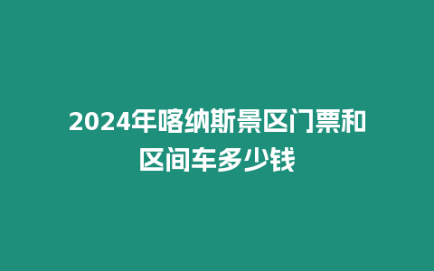 2024年喀納斯景區門票和區間車多少錢