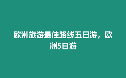 歐洲旅游最佳路線五日游，歐洲5日游