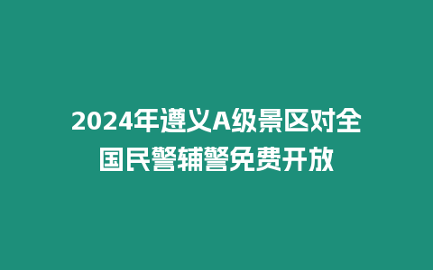 2024年遵義A級景區對全國民警輔警免費開放