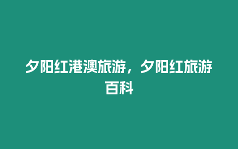 夕陽紅港澳旅游，夕陽紅旅游百科