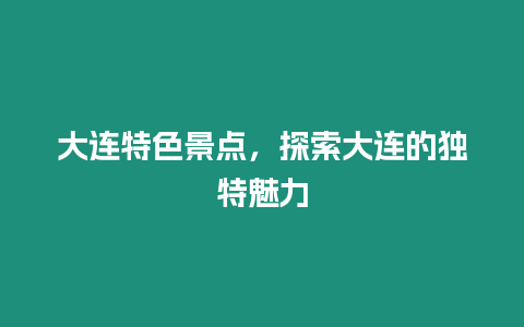 大連特色景點，探索大連的獨特魅力