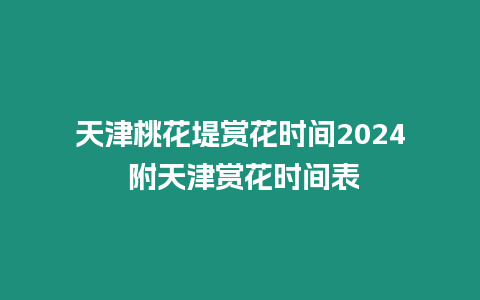 天津桃花堤賞花時間2024 附天津賞花時間表