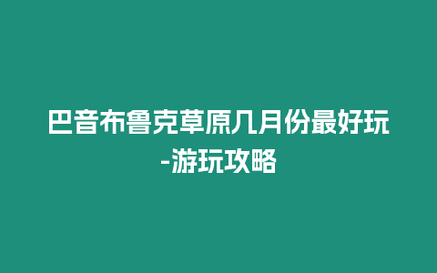 巴音布魯克草原幾月份最好玩-游玩攻略