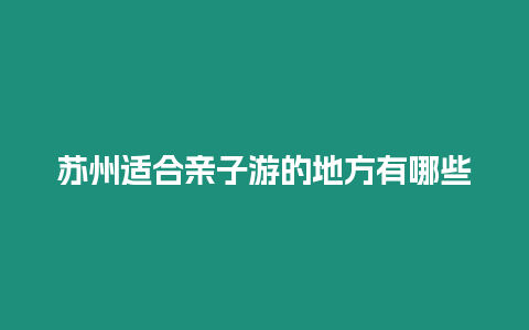 蘇州適合親子游的地方有哪些