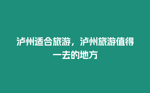 瀘州適合旅游，瀘州旅游值得一去的地方