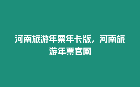 河南旅游年票年卡版，河南旅游年票官網