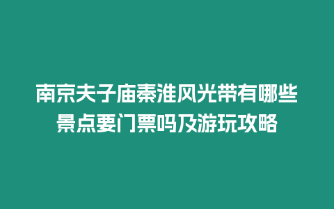 南京夫子廟秦淮風光帶有哪些景點要門票嗎及游玩攻略