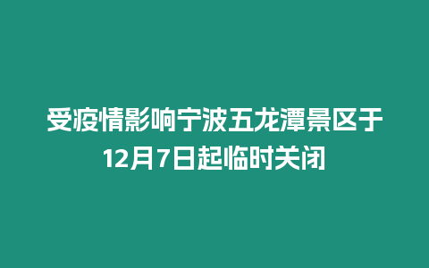 受疫情影響寧波五龍潭景區于12月7日起臨時關閉