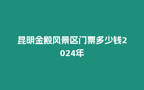 昆明金殿風景區門票多少錢2024年