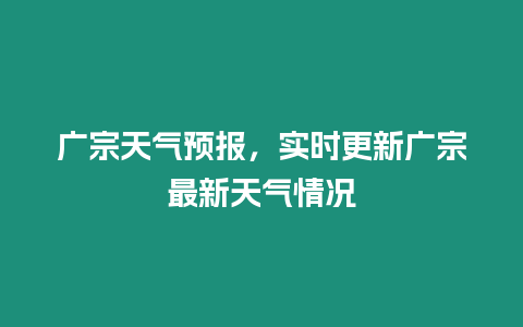 廣宗天氣預報，實時更新廣宗最新天氣情況