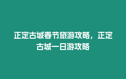 正定古城春節旅游攻略，正定古城一日游攻略