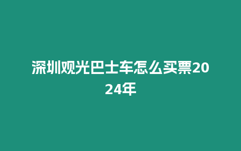 深圳觀光巴士車怎么買票2024年