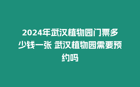 2024年武漢植物園門票多少錢一張 武漢植物園需要預約嗎