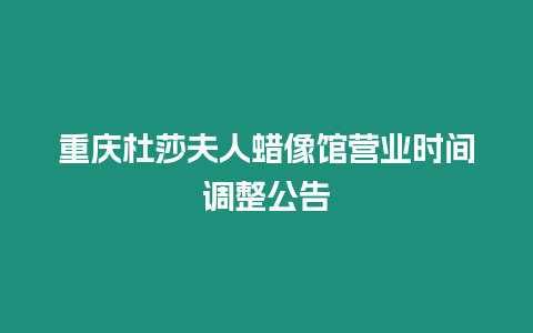 重慶杜莎夫人蠟像館營業(yè)時間調(diào)整公告