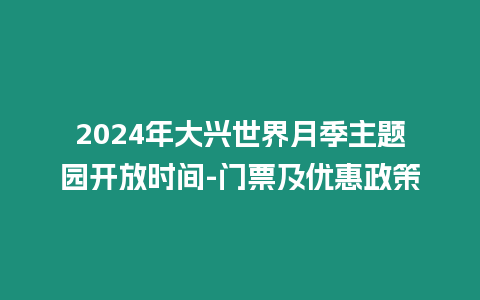 2024年大興世界月季主題園開(kāi)放時(shí)間-門(mén)票及優(yōu)惠政策