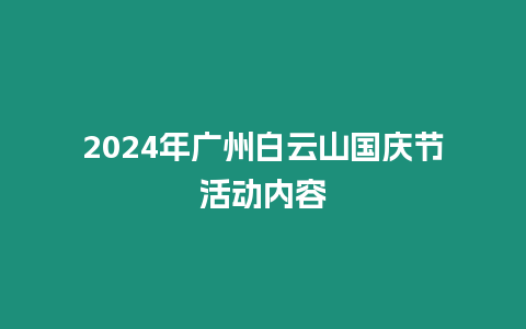 2024年廣州白云山國(guó)慶節(jié)活動(dòng)內(nèi)容