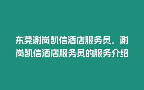 東莞謝崗凱信酒店服務員，謝崗凱信酒店服務員的服務介紹