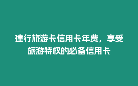 建行旅游卡信用卡年費，享受旅游特權的必備信用卡