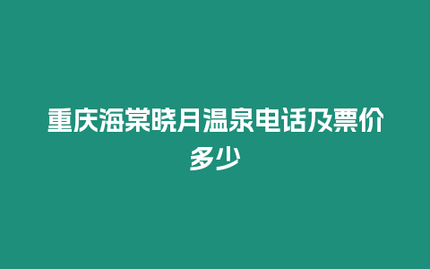 重慶海棠曉月溫泉電話及票價多少