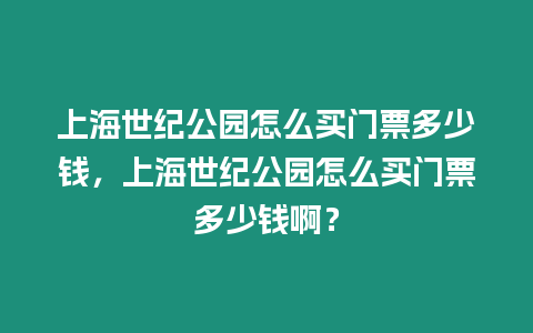 上海世紀公園怎么買門票多少錢，上海世紀公園怎么買門票多少錢啊？