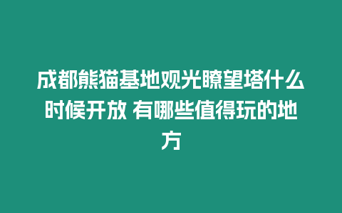 成都熊貓基地觀光瞭望塔什么時候開放 有哪些值得玩的地方