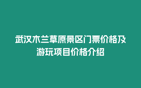 武漢木蘭草原景區門票價格及游玩項目價格介紹