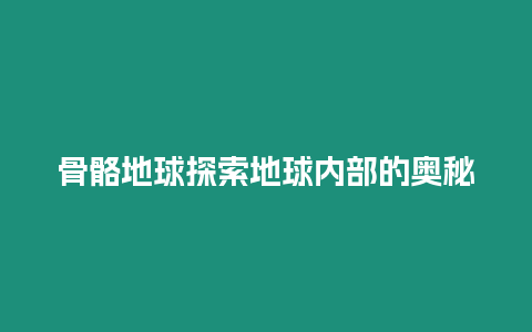 骨骼地球探索地球內(nèi)部的奧秘