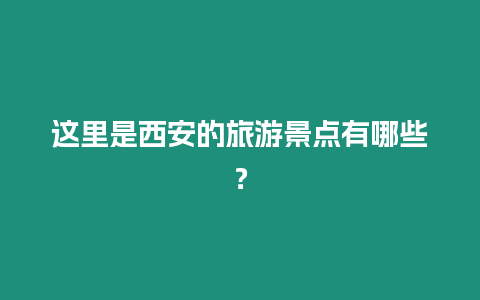 這里是西安的旅游景點有哪些？