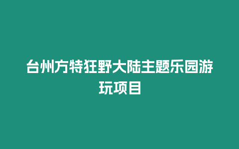 臺(tái)州方特狂野大陸主題樂園游玩項(xiàng)目