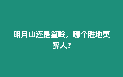 明月山還是篁嶺，哪個(gè)勝地更醉人？