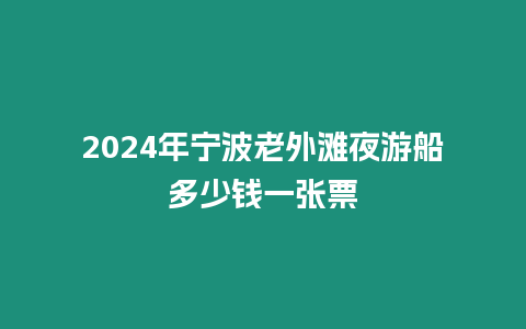 2024年寧波老外灘夜游船多少錢一張票