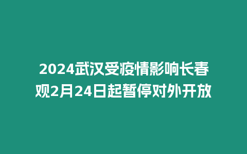 2024武漢受疫情影響長(zhǎng)春觀2月24日起暫停對(duì)外開放