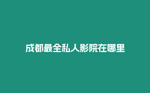 成都最全私人影院在哪里