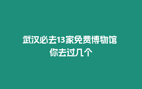 武漢必去13家免費博物館 你去過幾個